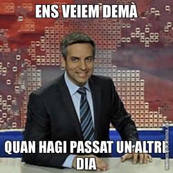 ENS VEIEM DEMÀ QUAN HAGI PASSAT UN ALTRE DIA