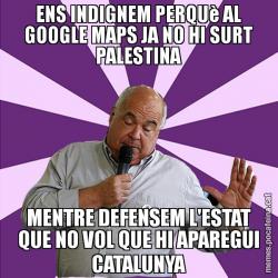 ENS INDIGNEM PERQUè AL GOOGLE MAPS JA NO HI SURT PALESTINA MENTRE DEFENSEM L'ESTAT QUE NO VOL QUE HI APAREGUI CATALUNYA