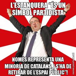 L’ESTANQUERA “ÉS UN SÍMBOL PARTIDISTA NOMÉS REPRESENTA UNA MINORIA DE CATALANS, I S’HA DE RETIRAR DE L’ESPAI PÚBLIC”!