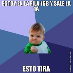 ESTOY EN LA FILA 16B Y SALE LA 1A ESTO TIRA