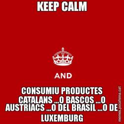 KEEP CALM CONSUMIU PRODUCTES CATALANS ...O BASCOS ...O AUSTRÍACS ...O DEL BRASIL ...O DE LUXEMBURG