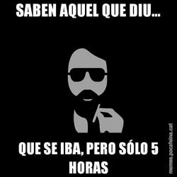 SABEN AQUEL QUE DIU... QUE SE IBA, PERO SÓLO 5 HORAS