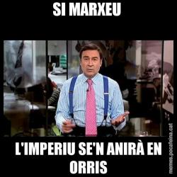 SI MARXEU  L'IMPERIU SE'N ANIRÀ EN ORRIS