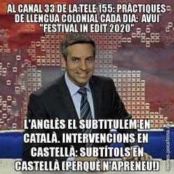 AL CANAL 33 DE LA TELE 155: PRÀCTIQUES DE LLENGUA COLONIAL CADA DIA:  AVUI "FESTIVAL IN EDIT 2020" L'ANGLÈS EL SUBTITULEM EN CATALÀ. INTERVENCIONS EN  CASTELLÀ: SUBTÍTOLS EN CASTELLÀ (PERQUÈ N'APRENEU!)
