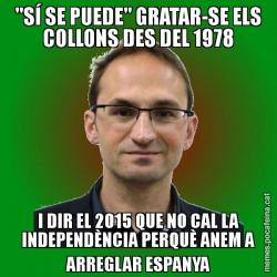 "SÍ SE PUEDE" GRATAR-SE ELS COLLONS DES DEL 1978 I DIR EL 2015 QUE NO CAL LA INDEPENDÈNCIA PERQUÈ ANEM A ARREGLAR ESPANYA