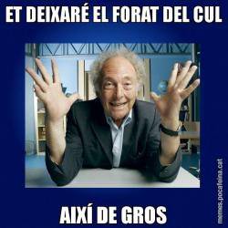 ET DEIXARÉ EL FORAT DEL CUL AIXÍ DE GROS