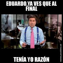 EDUARDO,YA VES QUE AL FINAL TENÍA YO RAZÓN
