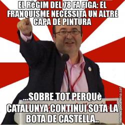 EL RèGIM DEL 78 FA FIGA: EL FRANQUISME NECESSITA UN ALTRE CAPA DE PINTURA ...SOBRE TOT PERQUè CATALUNYA CONTINUI SOTA LA BOTA DE CASTELLA..