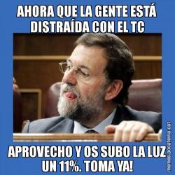 AHORA QUE LA GENTE ESTÁ DISTRAÍDA CON EL TC APROVECHO Y OS SUBO LA LUZ UN 11%. TOMA YA!