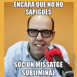 ENCARA QUE NO HO SÀPIGUES SÓC UN MISSATGE SUBLIMINAL