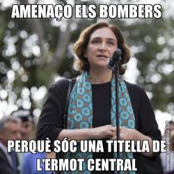 AMENAÇO ELS BOMBERS PERQUÈ SÓC UNA TITELLA DE L'ERMOT CENTRAL
