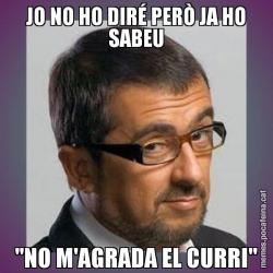JO NO HO DIRÉ PERÒ JA HO SABEU "NO M'AGRADA EL CURRI"