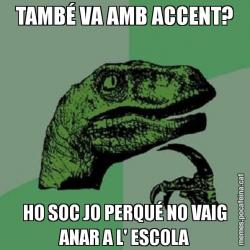 TAMBÉ VA AMB ACCENT? HO SOC JO PERQUÉ NO VAIG ANAR A L' ESCOLA