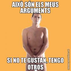 AIXÒ SÓN ELS MEUS ARGUMENTS SI NO TE GUSTAN, TENGO OTROS