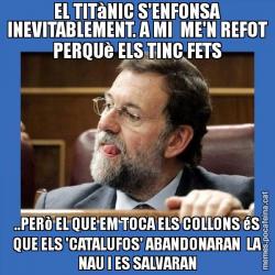 EL TITàNIC S'ENFONSA INEVITABLEMENT. A MI  ME'N REFOT PERQUè ELS TINC FETS ..PERò EL QUE EM TOCA ELS COLLONS éS QUE ELS 'CATALUFOS' ABANDONARAN  LA NAU I ES SALVARAN