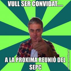 VULL SER CONVIDAT..... A LA PROXIMA REUNIÒ DEL SEPC