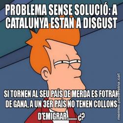 PROBLEMA SENSE SOLUCIÓ: A CATALUNYA ESTAN A DISGUST SI TORNEN AL SEU PAÍS DE MERDA ES FOTRAN DE GANA, A UN 3ER PAÍS NO TENEN COLLONS D'EMIGRAR........ ¿?
