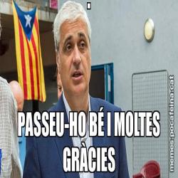 . PASSEU-HO BÉ I MOLTES GRÀCIES