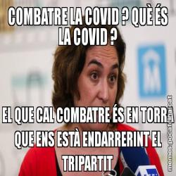 COMBATRE LA COVID ? QUÈ ÉS LA COVID ? EL QUE CAL COMBATRE ÉS EN TORRA QUE ENS ESTÀ ENDARRERINT EL TRIPARTIT