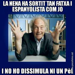 LA NENA HA SORTIT TAN FATXA I ESPANYOLISTA COM JO I NO HO DISSIMULA NI UN PèL