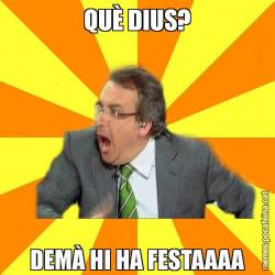 QUÈ DIUS? DEMÀ HI HA FESTAAAA