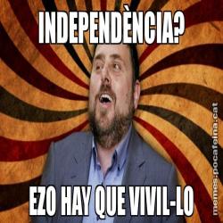 INDEPENDÈNCIA? EZO HAY QUE VIVIL-LO