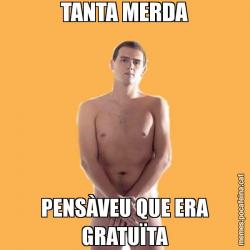 TANTA MERDA PENSÀVEU QUE ERA GRATUÏTA