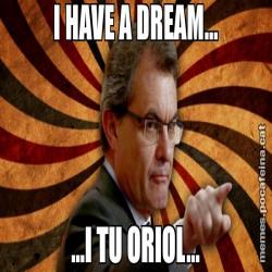 I HAVE A DREAM... ...I TU ORIOL...