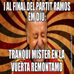 I AL FINAL DEL PARTIT RAMOS EM DIU: TRANQUI MISTER EN LA VUERTA REMONTAMO