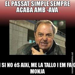 EL PASSAT SIMPLE SEMPRE ACABA AMB -AVA I SI NO éS AIXí, ME LA TALLO I EM FAIG MONJA