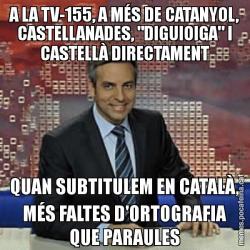 A LA TV-155, A MÉS DE CATANYOL, CASTELLANADES, "DIGUIOIGA" I CASTELLÀ DIRECTAMENT QUAN SUBTITULEM EN CATALÀ, MÉS FALTES D'ORTOGRAFIA QUE PARAULES