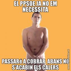 EL PPSOE JA NO EM NECESSITA PASSARé A COBRAR  ABANS NO S'ACABIN ELS CALERS