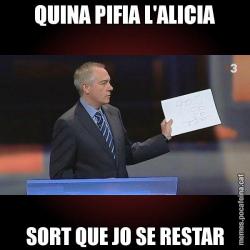 QUINA PIFIA L'ALICIA SORT QUE JO SE RESTAR
