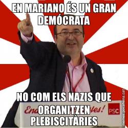 EN MARIANO ÉS UN GRAN DEMÓCRATA NO COM ELS NAZIS QUE ORGANITZEN PLEBISCITÀRIES