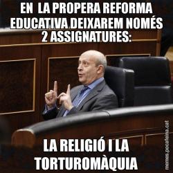 EN  LA PROPERA REFORMA EDUCATIVA DEIXAREM NOMÉS 2 ASSIGNATURES: LA RELIGIÓ I LA TORTUROMÀQUIA