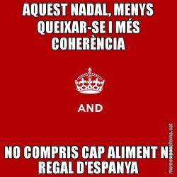 AQUEST NADAL, MENYS QUEIXAR-SE I MÉS COHERÈNCIA NO COMPRIS CAP ALIMENT NI REGAL D'ESPANYA