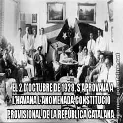 EL 2 D'OCTUBRE DE 1928, S'APROVAVA A    L'HAVANA L'ANOMENADA CONSTITUCIÓ PROVISIONAL DE LA REPÚBLICA CATALANA.