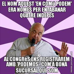 EL NOM AQUEST 'EN COMú PODEM' ERA NOMÉS PER ENTABANAR QUATRE INDEPES AL CONGRéS ENS REGISTRAREM AMB 'PODEMOS', COM A BONA SUCURSAL QUE SOM