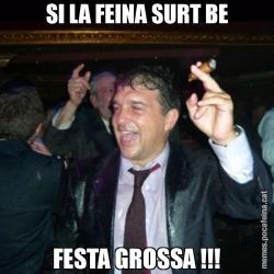 SI LA FEINA SURT BE FESTA GROSSA !!!
