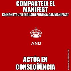 COMPARTEIX EL MANIFEST KOINÉ:HTTP://LLENGUAIREPUBLICA.CAT/MANIFEST/ ACTÚA EN CONSEQÜÈNCIA