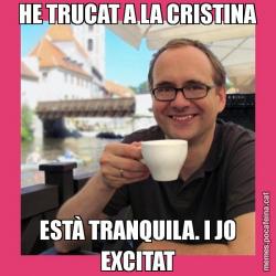HE TRUCAT A LA CRISTINA ESTÀ TRANQUILA. I JO EXCITAT