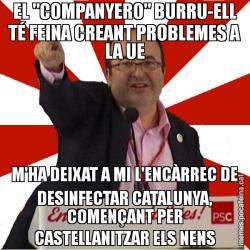EL "COMPANYERO" BURRU-ELL TÉ FEINA CREANT PROBLEMES A LA UE M'HA DEIXAT A MI L'ENCÀRREC DE DESINFECTAR CATALUNYA, COMENÇANT PER CASTELLANITZAR ELS NENS