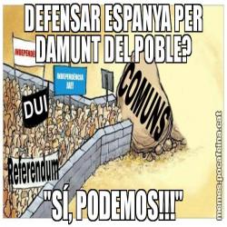 DEFENSAR ESPANYA PER DAMUNT DEL POBLE? "SÍ, PODEMOS!!!"