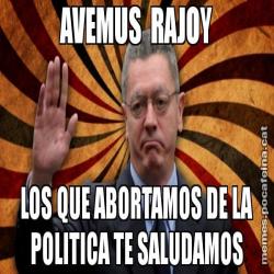 AVEMUS  RAJOY LOS QUE ABORTAMOS DE LA POLITICA TE SALUDAMOS