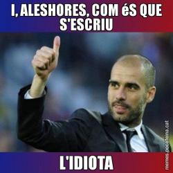 I, ALESHORES, COM éS QUE S'ESCRIU L'IDIOTA