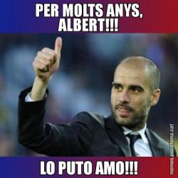 PER MOLTS ANYS, ALBERT!!! LO PUTO AMO!!!