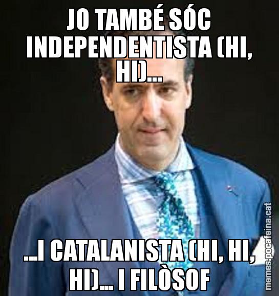 JO TAMBÉ SÓC INDEPENDENTISTA (HI, HI)... ...I CATALANISTA (HI, HI, HI)... I FILÒSOF