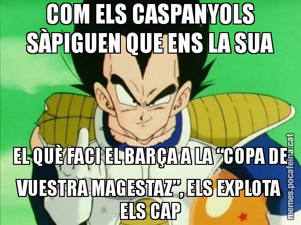 COM ELS CASPANYOLS SÀPIGUEN QUE ENS LA SUA EL QUÈ FACI EL BARÇA A LA “COPA DE VUESTRA MAGESTAZ”, ELS EXPLOTA ELS CAP - Vegeta