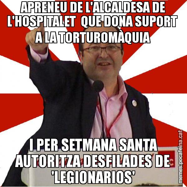 APRENEU DE L'ALCALDESA DE L'HOSPITALET  QUE DONA SUPORT  A LA TORTUROMÀQUIA I PER SETMANA SANTA AUTORITZA DESFILADES DE 'LEGIONARIOS' - Miquel Iceta