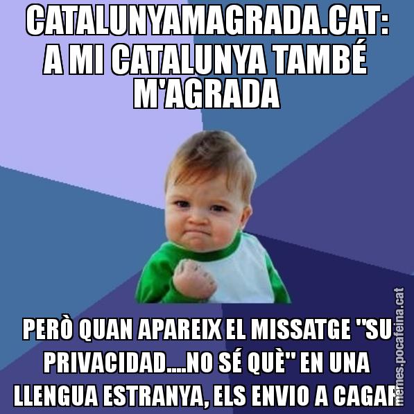 CATALUNYAMAGRADA.CAT: A MI CATALUNYA TAMBÉ M'AGRADA PERÒ QUAN APAREIX EL MISSATGE "SU PRIVACIDAD....NO SÉ QUÈ" EN UNA LLENGUA ESTRANYA, ELS ENVIO A CAGAR - Success Kid